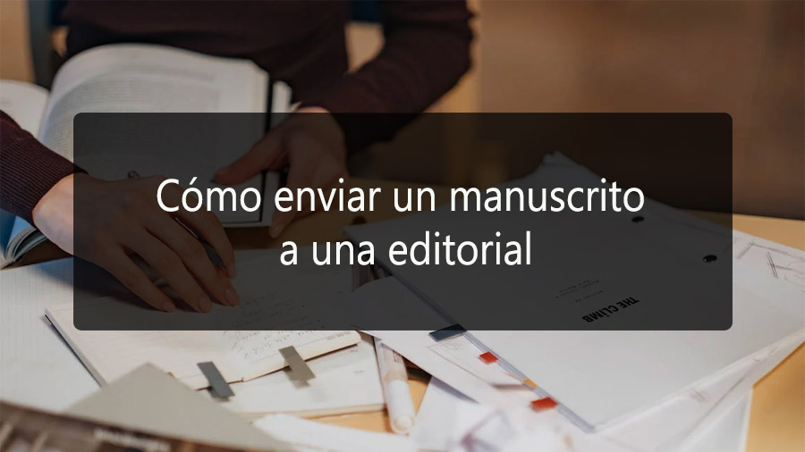 Enviar manuscrito a editorial: ¿cómo mandar, presentar y vender tu libro?