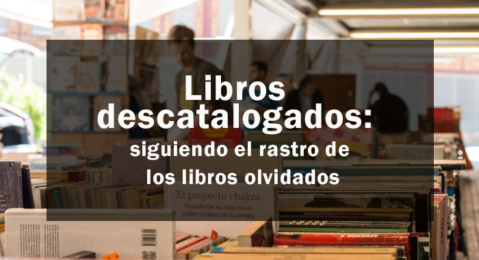 Libros descatalogados y ediciones dif&iacute;ciles de conseguir: siguiendo el rastro de los libros olvidados