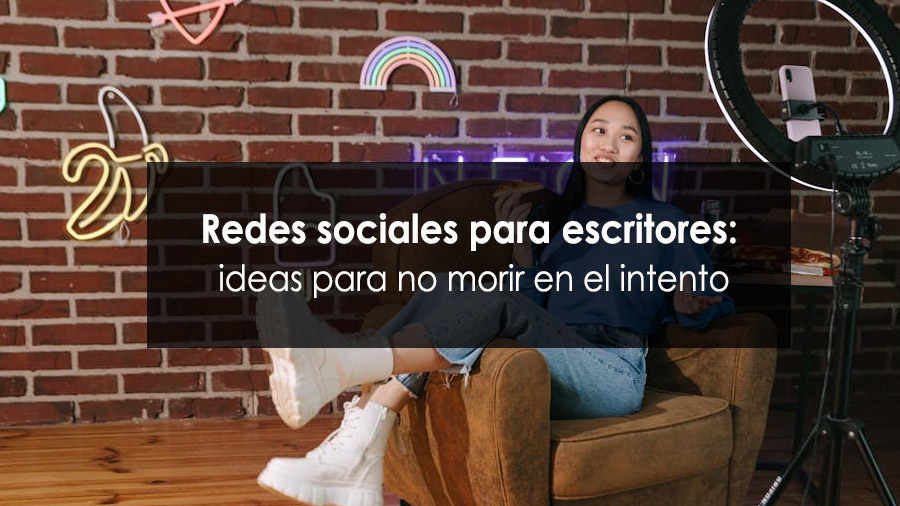 Tik tok y redes sociales para escritores: ideas para no morir en el intento