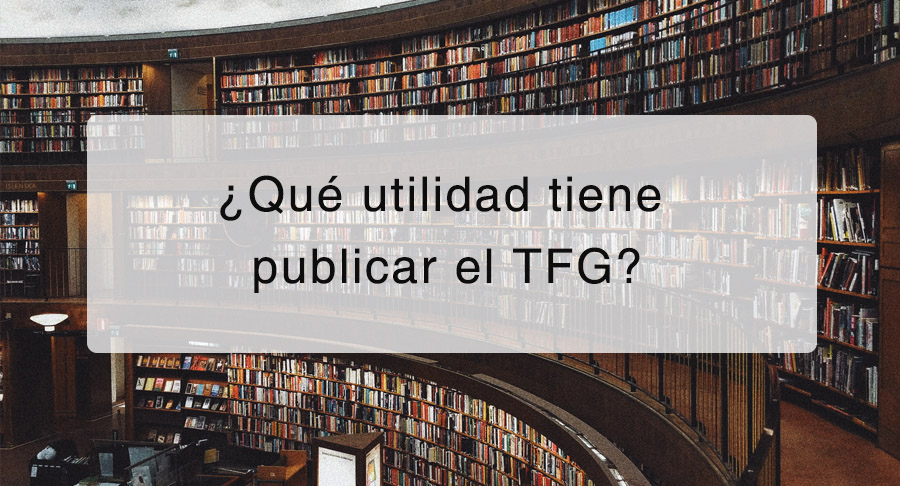 ¿Qué utilidad tiene publicar el TFG?
