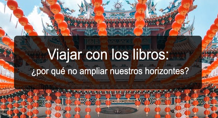 Viajar con los libros: ¿por qué no ampliar nuestros horizontes?