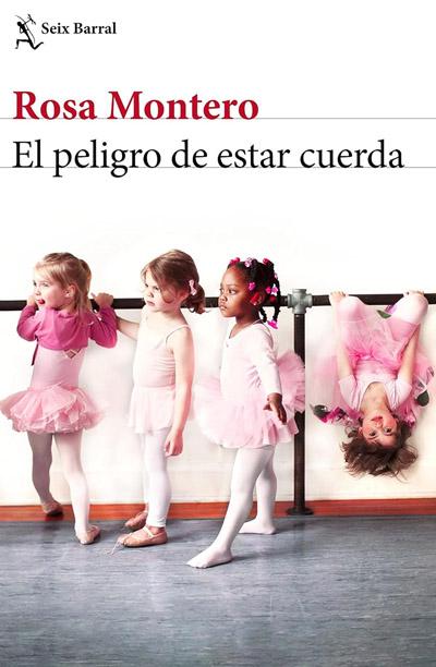 El peligro de estar cuerda: novela de Rosa Montero