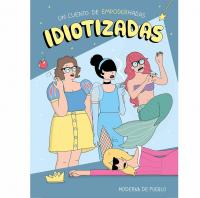 Idiotizadas: un cuento de empoderadas